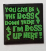 You Can Be Boss Down There, I'm Boss Up Here! (Magnet)
