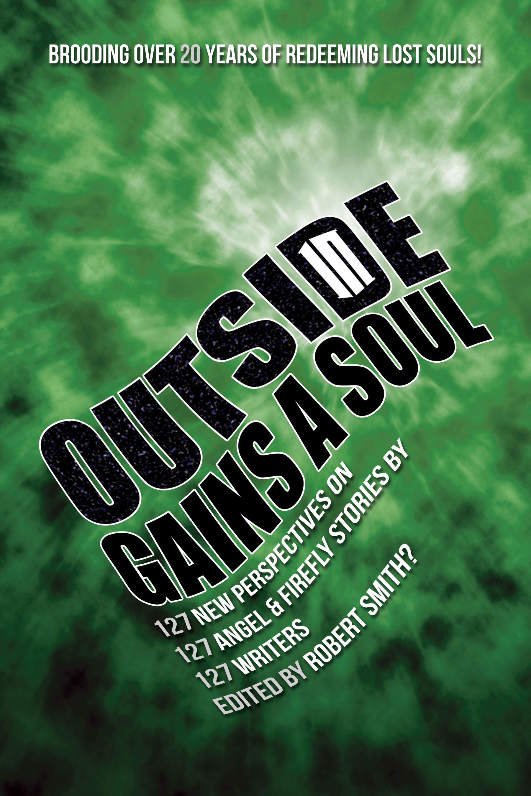 OUTSIDE IN GAINS A SOUL: 127 New Perspectives on 127 ANGEL and FIREFLY Stories by 127 Writers